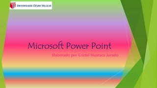 Microsoft Power Point
Elaborado por Cristel Huaraca Jurado
 