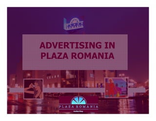 ADVERTISING IN
PLAZA ROMANIA
 