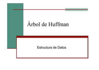 Árbol de Huffman


   Estructura de Datos
 