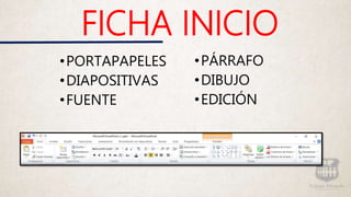 FICHA INICIO
•PORTAPAPELES
•DIAPOSITIVAS
•FUENTE
•PÁRRAFO
•DIBUJO
•EDICIÓN
 
