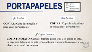 PORTAPAPELES
CORTAR: Corta la selección y
pega en el portapapeles.
.
COPIAR: Copia la selección y
la coloca en el portapapeles
COPIA FORMATO: Copia el formato de un sitio y lo aplica en otro.
Si hacemos doble clic en este icono aplicara el mismo formato a varias
ubicaciones en el documento.
 