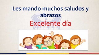 Les mando muchos saludos y
abrazos
Excelente día
 