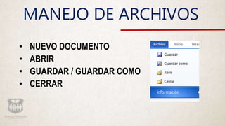 MANEJO DE ARCHIVOS
• NUEVO DOCUMENTO
• ABRIR
• GUARDAR / GUARDAR COMO
• CERRAR
 