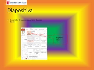 Diapositiva
• Contenedor de objetos puede tener diversos
diseños
Haga clic
aquí