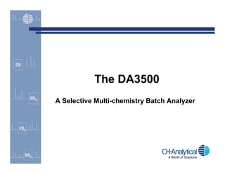 The DA3500
A Selective Multi-chemistry Batch Analyzer
 