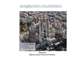 Est€ situada al centre
de Barcelona,
al barri de l’Eixample.


                         Diamond
              (Maria Lozano Pons) 4t PrimÄria
 