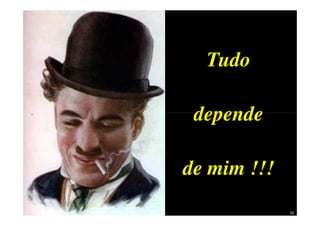 Tudo

 depende

de mim !!!
             31
 