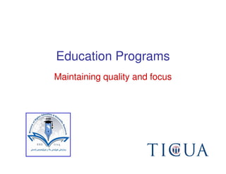 Education Programs
Maintaining quality and focus
 