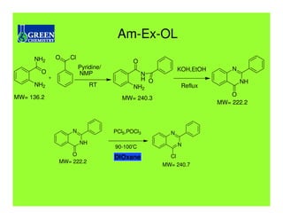 Am-Ex-OL
     NH2    O   Cl
                                        O
                     Pyridine/                         KOH,EtOH       N
        O            NMP                  N
                                          H O                             NH
     NH2                  RT            NH2             Reflux
MW= 136.2                                                             O
                                    MW= 240.3
                                                                  MW= 222.2



                N                PCl5,POCl3       N
                     NH                                N
                                 90-100'C
                O                                 Cl
                                 DIOxane
            MW= 222.2
                                                MW= 240.7
 