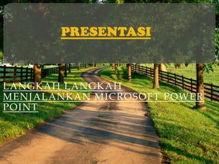 LANGKAH LANGKAH
MENJALANKAN MICROSOFT POWER
POINT
 