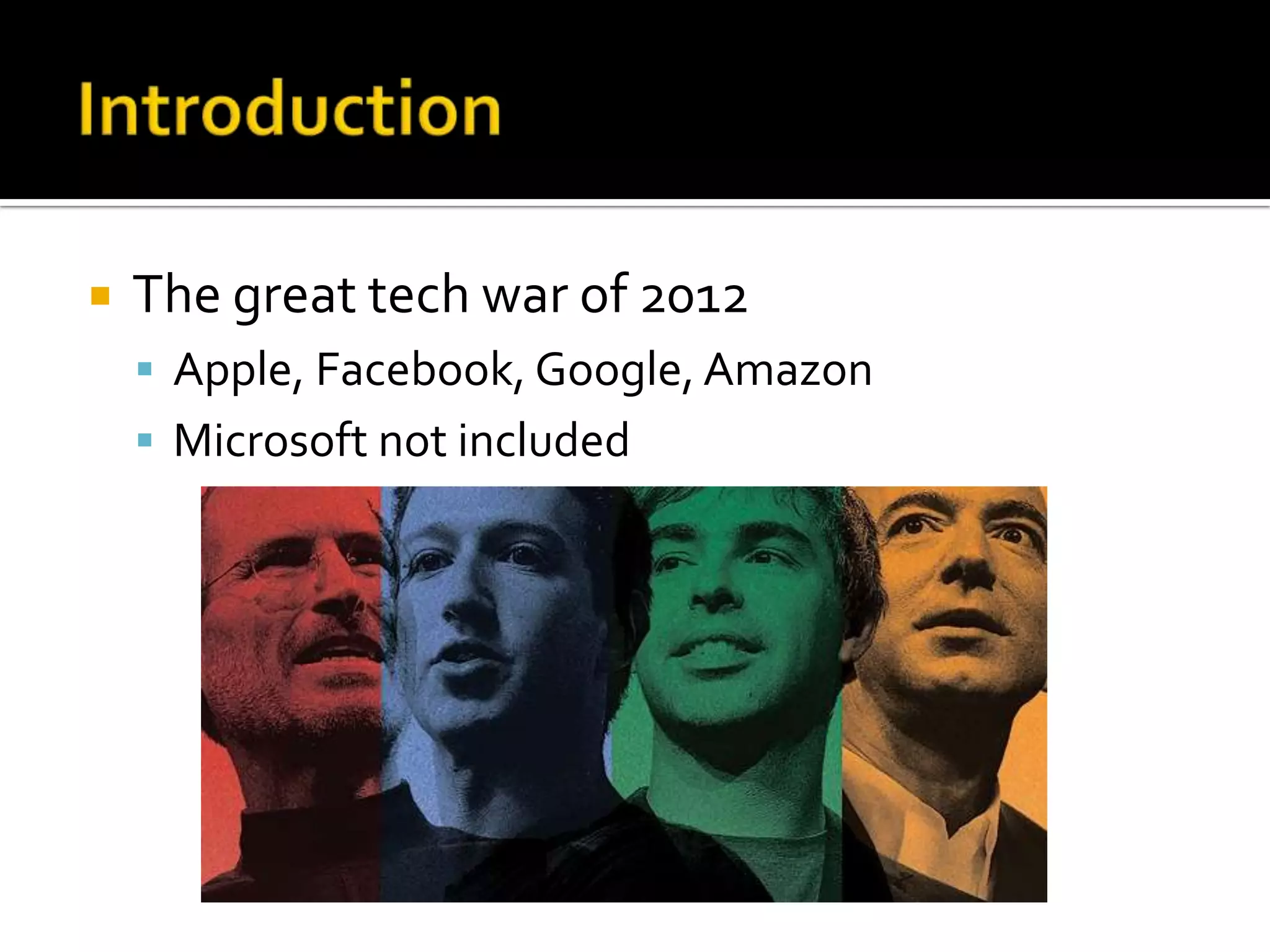    The great tech war of 2012
     Apple, Facebook, Google, Amazon
     Microsoft not included
 