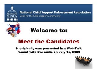 Welcome to:

 Meet the Candidates
It originally was presented in a Web-Talk
 format with live audio on July 15, 2009
 