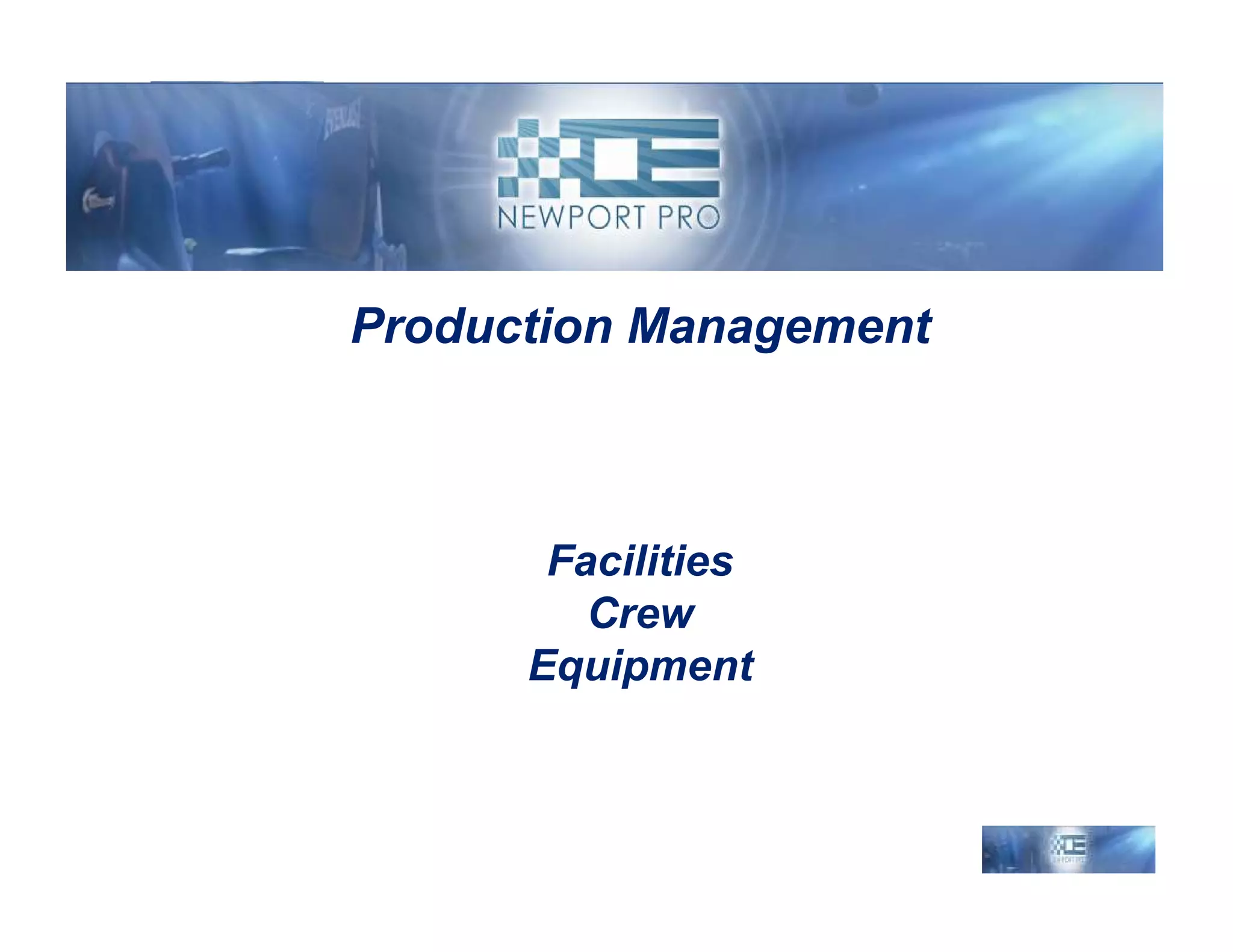 Production Management



       Facilities
         Crew
      Equipment
 