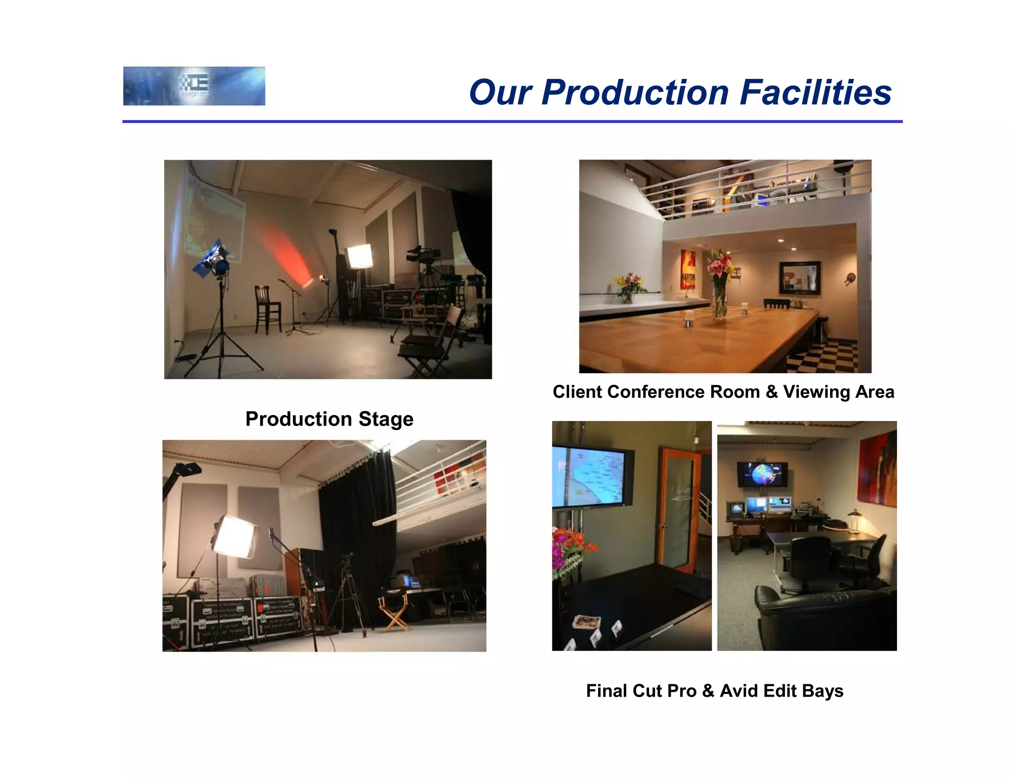 Our Production Facilities




                        Client Conference Room & Viewing Area
Production Stage




                           Final Cut Pro & Avid Edit Bays
 