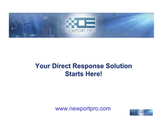 Your Direct Response Solution
         Starts Here!




      www.newportpro.com
 