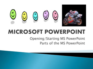 Opening/Starting MS PowerPoint
Parts of the MS PowerPoint
 