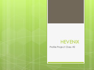 HEVENIX
Profile Project Class #2
 