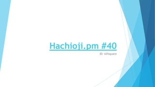 Hachioji.pm #40
ID: silfsquare
 