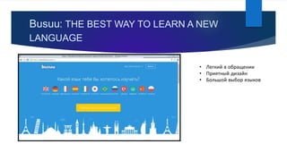 Busuu: THE BEST WAY TO LEARN A NEW
LANGUAGE
• Легкий в обращении
• Приятный дизайн
• Большой выбор языков
 