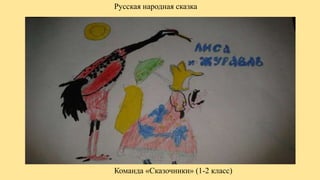 Команда «Сказочники» (1-2 класс)
Русская народная сказка
 