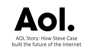 AOL Story: How Steve Case
built the future of the Internet
 