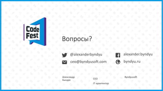 @alexanderbyndyu
Александр
Бындю CEO
IT-архитектор
Byndyusoft
Вопросы?
alexander.byndyu
byndyu.ruceo@byndyusoft.com
 