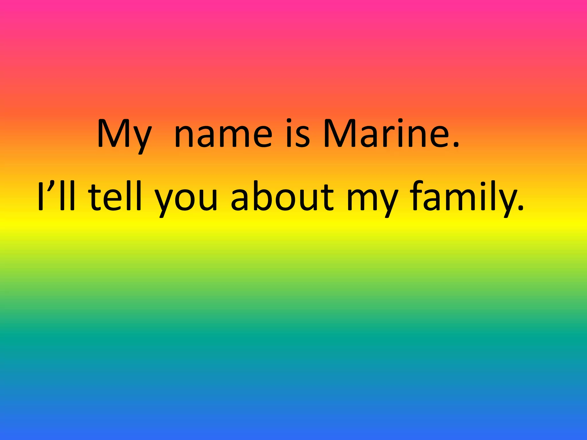 My name is Marine.
I’ll tell you about my family.