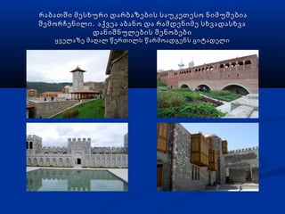 რაბათში მესხური დარბაზების საუკეთესო ნიმუშებია
შემორჩენილი . აქვეა აბანო და რამდენიმე სხვადასხვა
            დანიშნულების შენობები
   ყველაზე მაღალ წერთილს წარმოადგენს ციტადელი
 