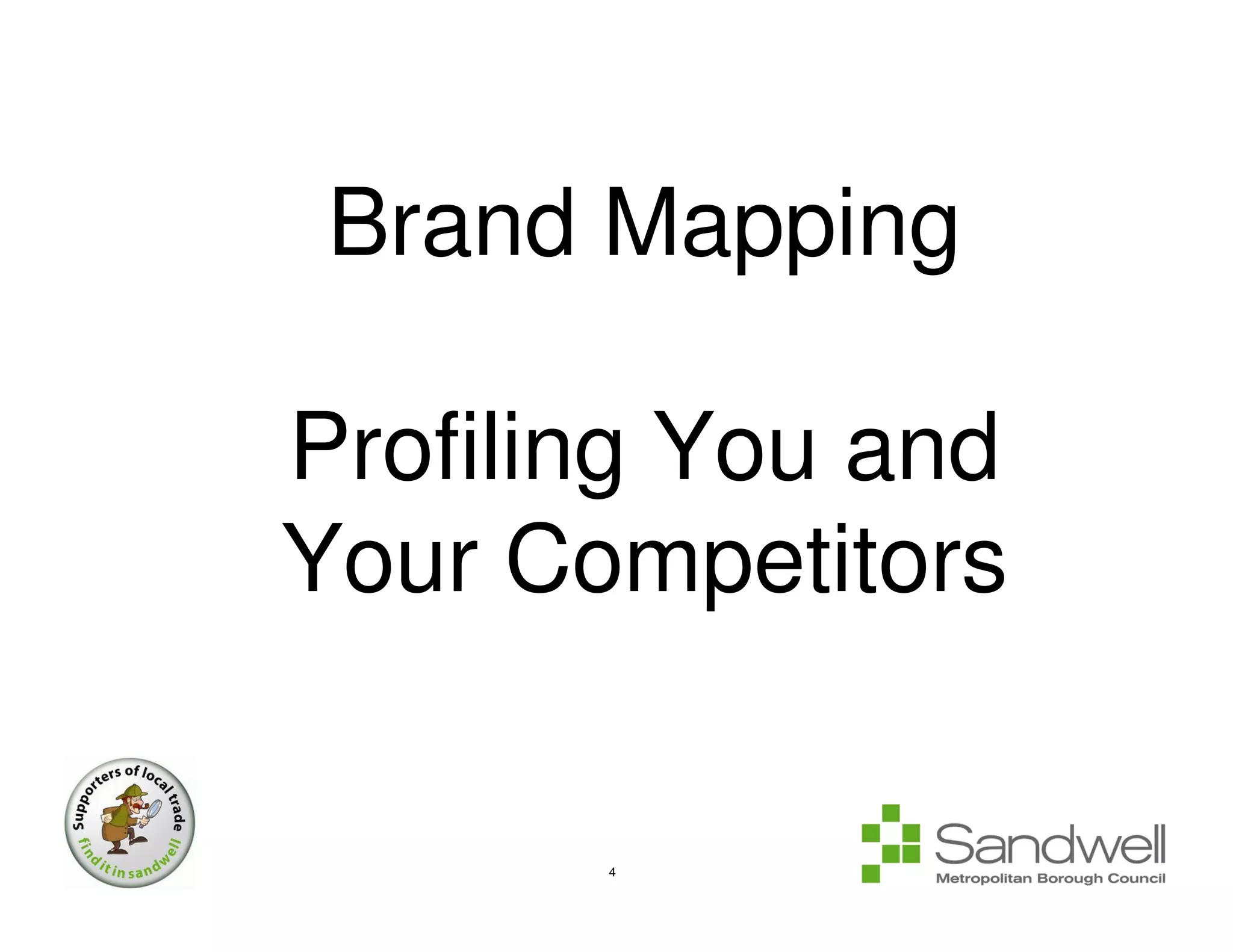 Brand Mapping

Profiling You and
Your Competitors


       4
 