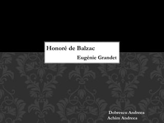 Honoré de Balzac
Eugénie Grandet
Dobrescu Andreea
Achim Andreea
 