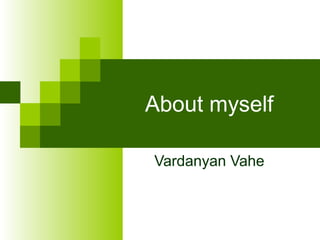 About myself
Vardanyan Vahe
 
