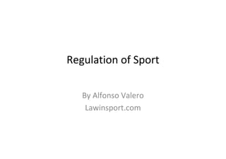Regulation of Sport

   By Alfonso Valero
    Lawinsport.com
 