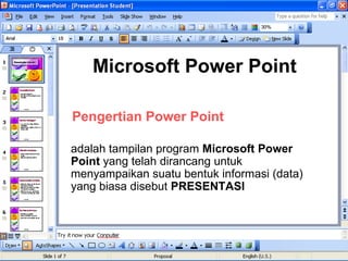 Microsoft Power Point   adalah tampilan program  Microsoft Power Point  yang telah dirancang untuk menyampaikan suatu bentuk informasi (data) yang biasa disebut  PRESENTASI   Pengertian Power Point   