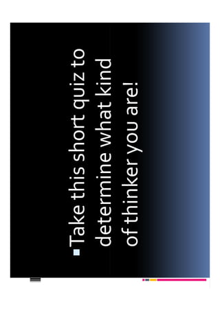 Take this short quiz to
determine what kind
of thinker you are!
 