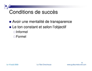 Conditions de succès Avoir une mentalité de transparence Le ton constant et selon l’objectif Informel  Formel 