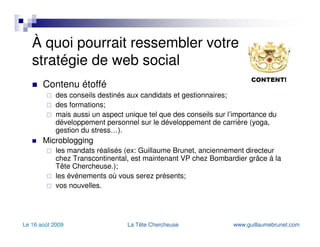 À quoi pourrait ressembler votre stratégie de web social Diffuser Création d’un blogue corporatif pour diffuser et rapatrier vos contenus étoffés et d’un compte twitter pour votre microblogging. Utilisation des sites de partages de photos, de vidéos, de liens et de présentations pour la mise en ligne de vos contenus sur votre blogue et leur diffusion via un compte corpo, mais aussi individuel. Utilisation des applications d’agrégation et de multidiffusion pour faciliter la propagation de vos contenus. 