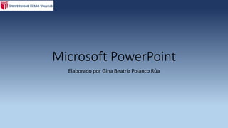 Microsoft PowerPoint 
Elaborado por Gina Beatriz Polanco Rúa 
 
