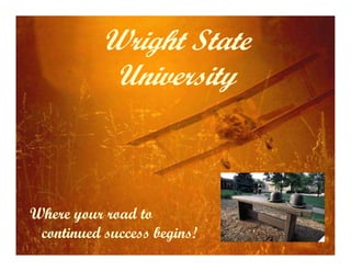 Wright State
            University



Where your road to
 continued success begins!
 