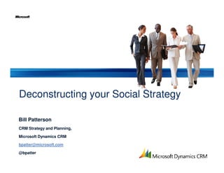 Deconstructing your Social Strategy

Bill Patterson
CRM Strategy and Planning,

Microsoft Dynamics CRM

bpatter@microsoft.com

@bpatter
 