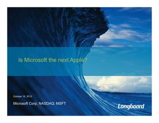 Is Microsoft the next Apple?

October 16, 2013

Microsoft Corp. NASDAQ: MSFT

 