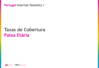 Portugal Internet Statistics /




Taxas de Cobertura
Faixa Etária




           CREATING TIME
 