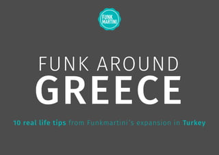 10 real life tips from Funkmartini’s expansion in Turkey
FUNK AROUND
GREECE
 
