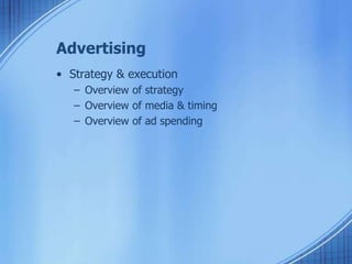 Advertising
• Strategy & execution
– Overview of strategy
– Overview of media & timing
– Overview of ad spending
 