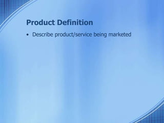 Product Definition
• Describe product/service being marketed
 