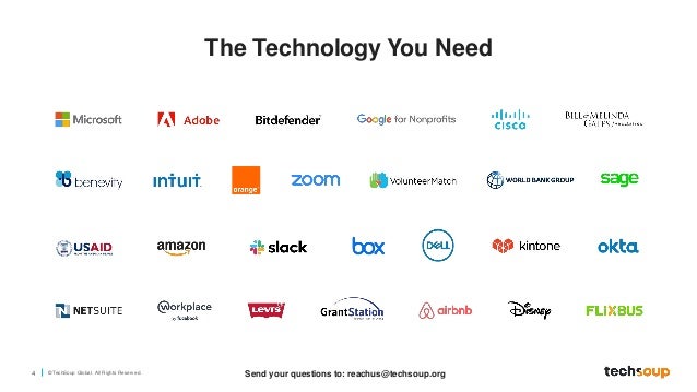 4 © TechSoup Global. All Rights Reserv ed.
The Technology You Need
Send your questions to: reachus@techsoup.org
 