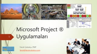 Microsoft Project ®
Uygulamaları
Faruk Çubukçu, PMP
faruk@farukcubukcu.com
1
 