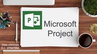 Microsoft
Project
Jose chirinos
C.I : 27947994
 