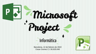 Microsoft
Project
Barcelona, 12 de febrero de 2022
Cesar Gomez C.I 30.620.040
Informática
 