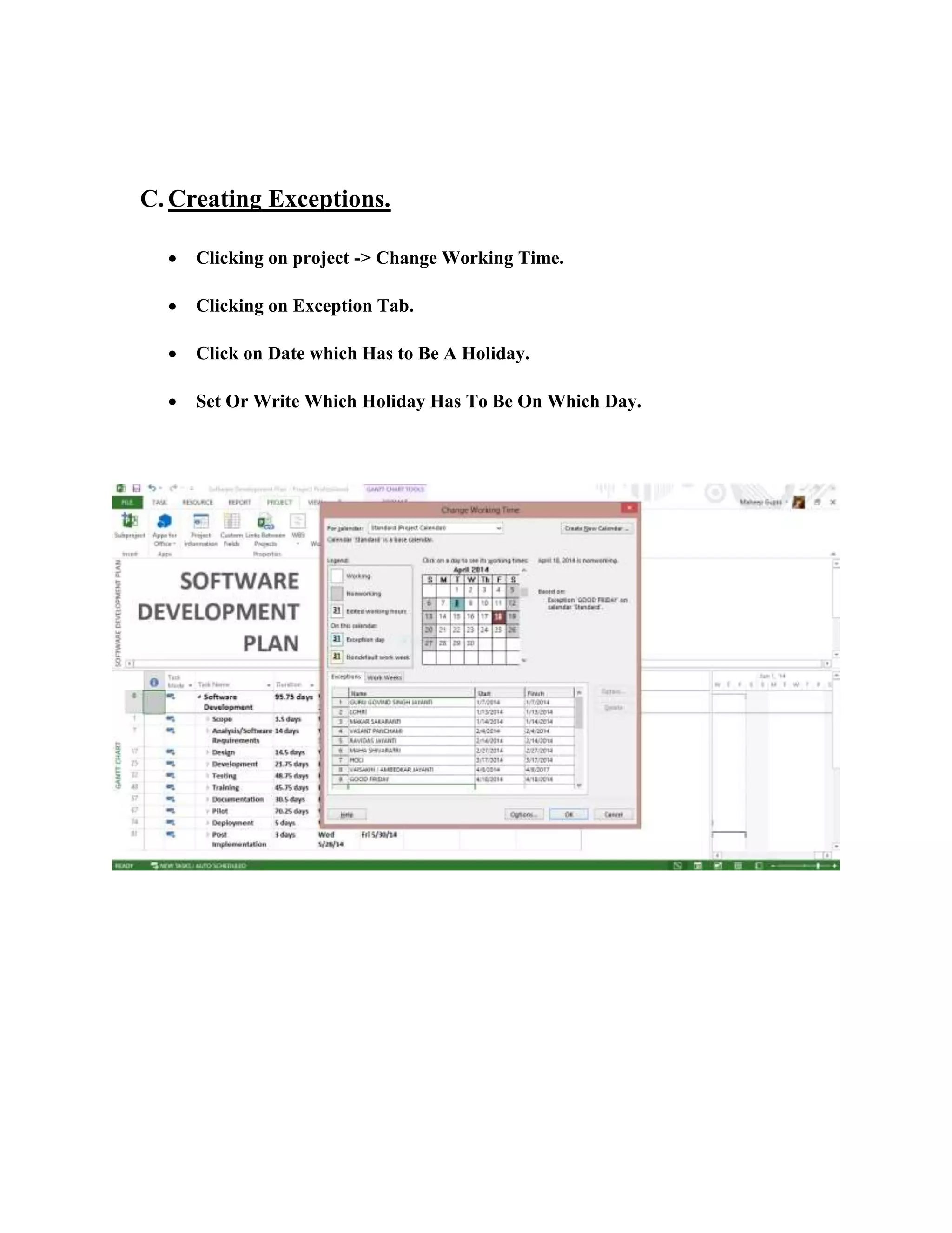 C. Creating Exceptions.
 Clicking on project -> Change Working Time.
 Clicking on Exception Tab.
 Click on Date which Has to Be A Holiday.
 Set Or Write Which Holiday Has To Be On Which Day.
 
