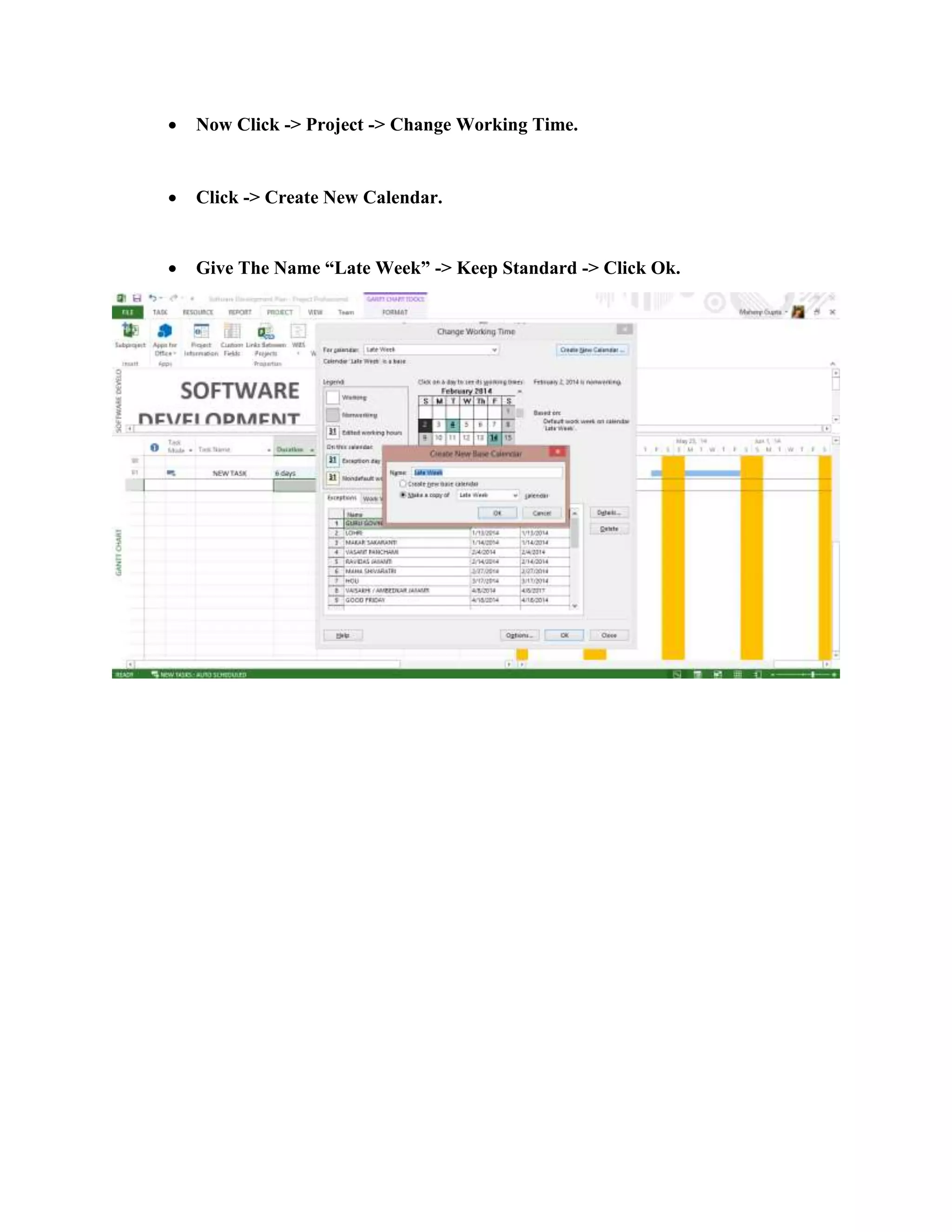  Now Click -> Project -> Change Working Time.
 Click -> Create New Calendar.
 Give The Name “Late Week” -> Keep Standard -> Click Ok.
 